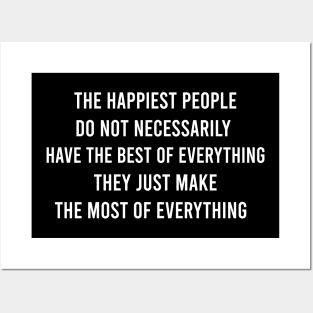 The Happiest People Do Not Necessarily Have The Best Of Everything They Just Make The Most of Everything Posters and Art